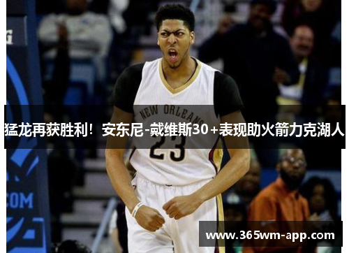 猛龙再获胜利！安东尼-戴维斯30+表现助火箭力克湖人