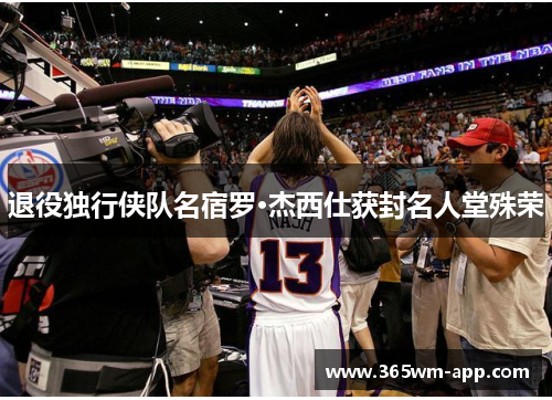 退役独行侠队名宿罗·杰西仕获封名人堂殊荣