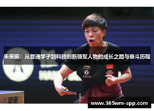 朱荣振：从普通学子到科技创新领军人物的成长之路与奋斗历程